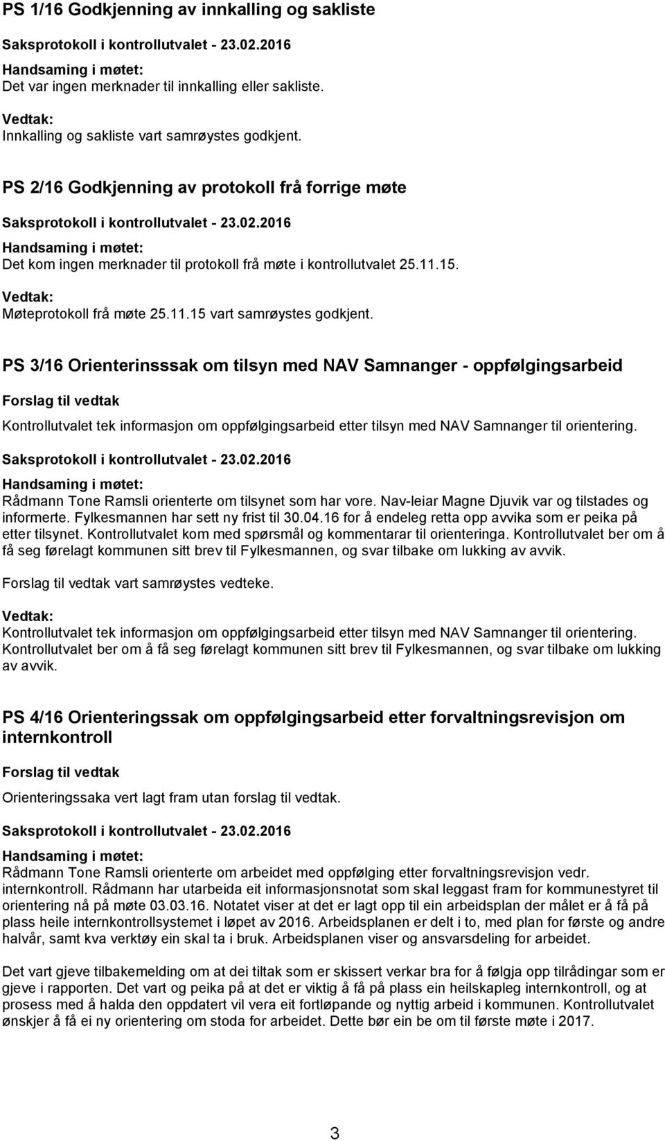 PS 3/16 Orienterinsssak om tilsyn med NAV Samnanger - oppfølgingsarbeid Kontrollutvalet tek informasjon om oppfølgingsarbeid etter tilsyn med NAV Samnanger til orientering.