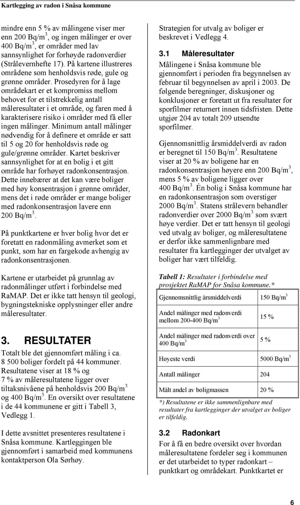 Prosedyren for å lage områdekart er et kompromiss mellom behovet for et tilstrekkelig antall måleresultater i et område, og faren med å karakterisere risiko i områder med få eller ingen målinger.