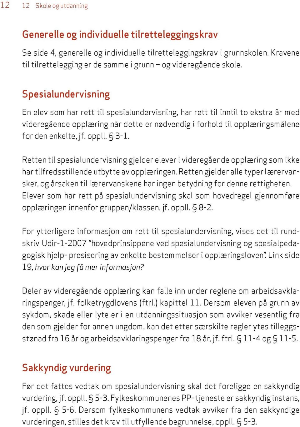 Spesialundervisning En elev som har rett til spesialundervisning, har rett til inntil to ekstra år med videregående opplæring når dette er nødvendig i forhold til opplæringsmålene for den enkelte, jf.