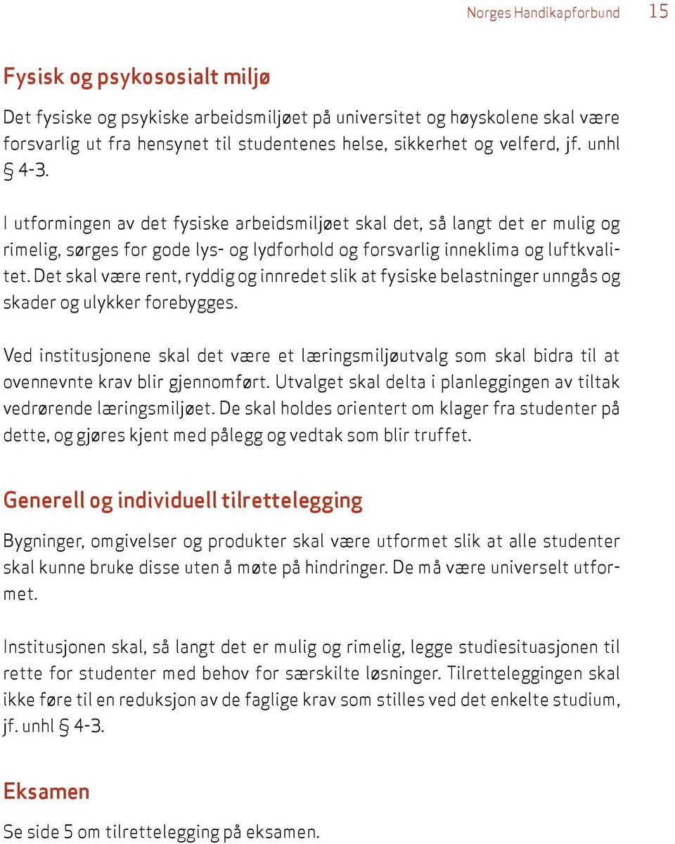 Det skal være rent, ryddig og innredet slik at fysiske belastninger unngås og skader og ulykker forebygges.