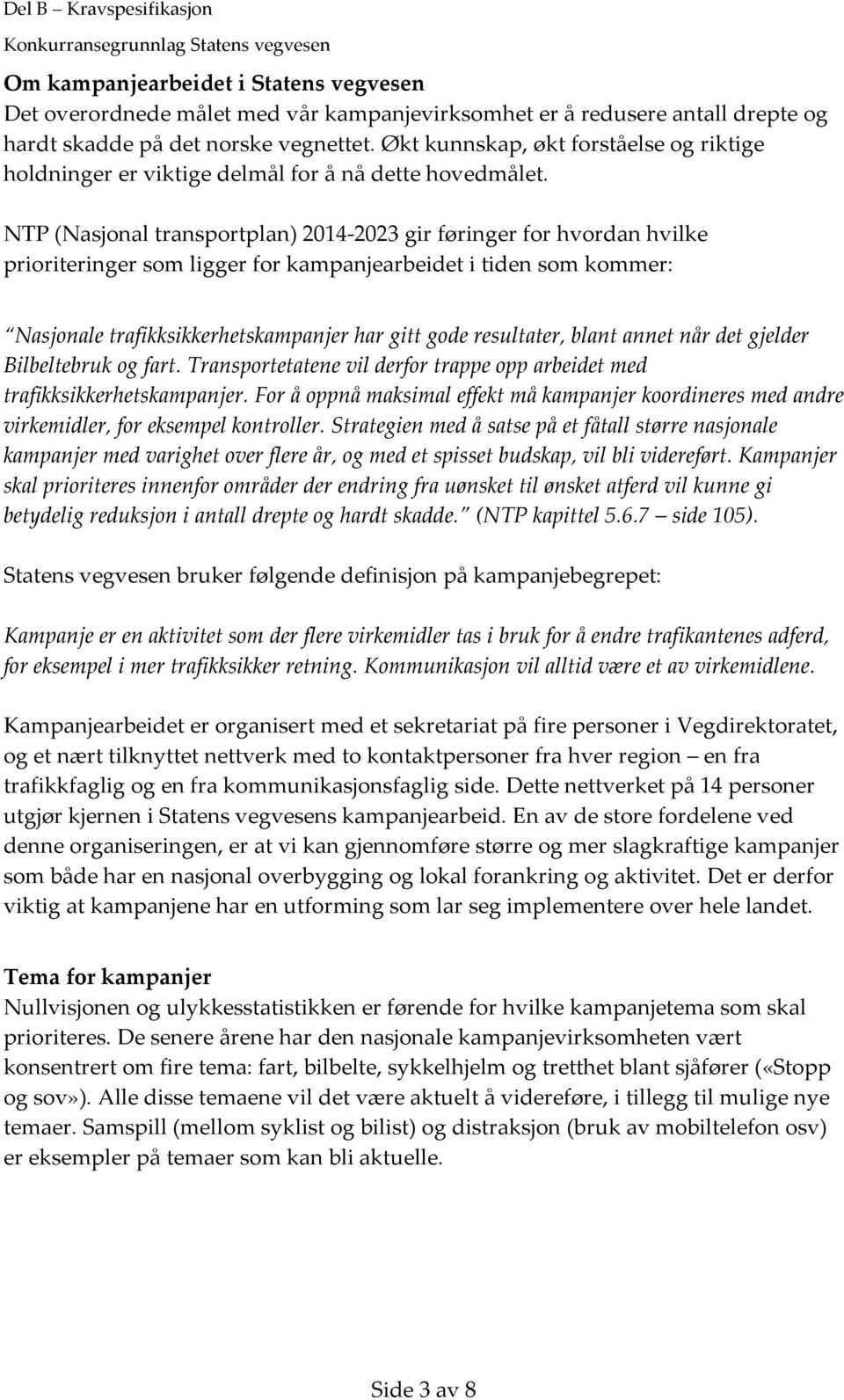 NTP (Nasjonal transportplan) 2014-2023 gir føringer for hvordan hvilke prioriteringer som ligger for kampanjearbeidet i tiden som kommer: Nasjonale trafikksikkerhetskampanjer har gitt gode