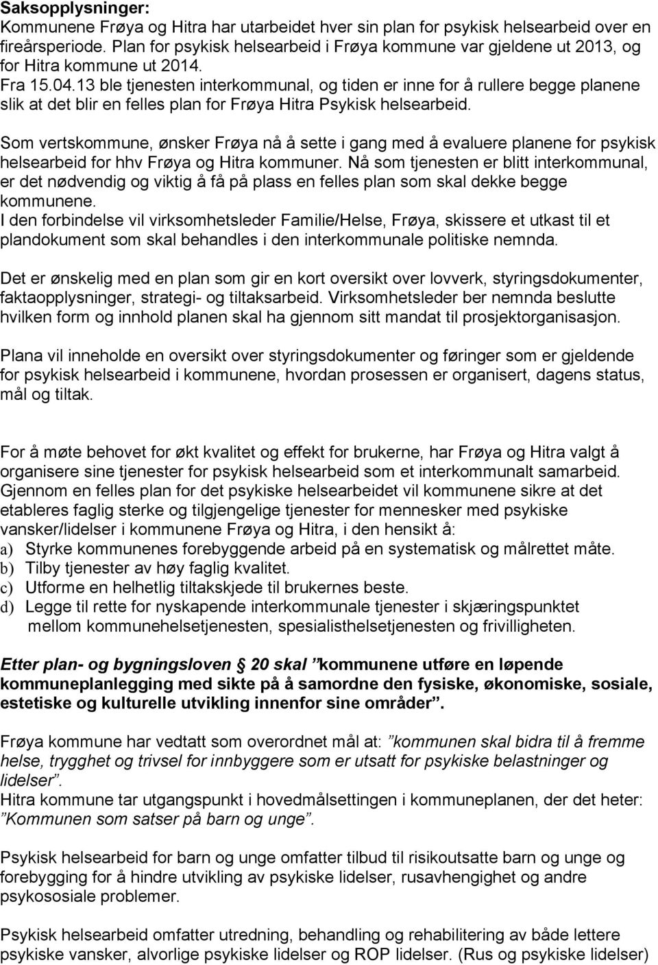 13 ble tjenesten interkommunal, og tiden er inne for å rullere begge planene slik at det blir en felles plan for Frøya Hitra Psykisk helsearbeid.