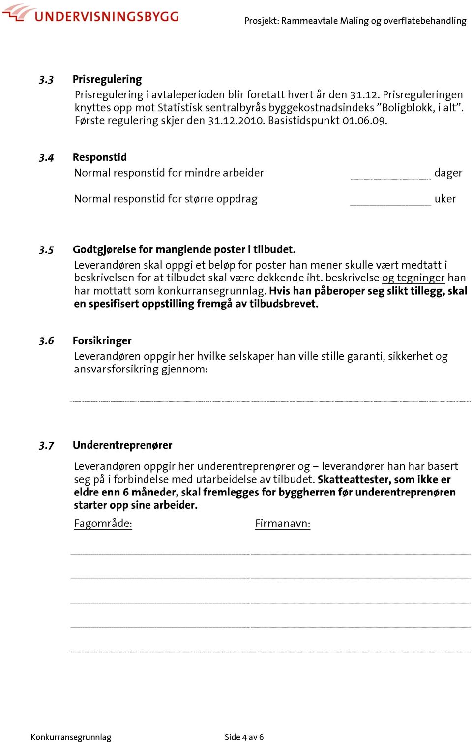 .1.010. Basistidspunkt 01.06.09. 3.4 Responstid Noral responstid for indre arbeider Noral responstid for større oppdrag dager uker 3.5 Godtgjørelse for anglende poster i tilbudet.