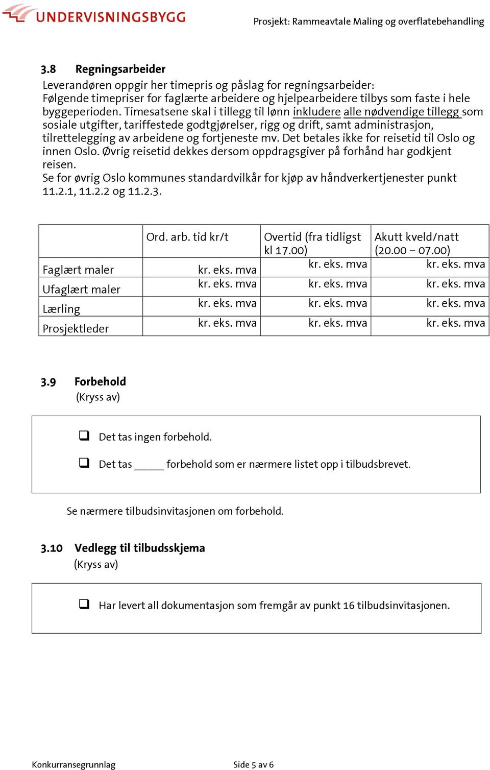 Tiesatsene skal i tillegg til lønn inkludere alle nødvendige tillegg so sosiale utgifter, tariffestede godtgjørelser, rigg og drift, sat adinistrasjon, tilrettelegging av arbeidene og fortjeneste v.