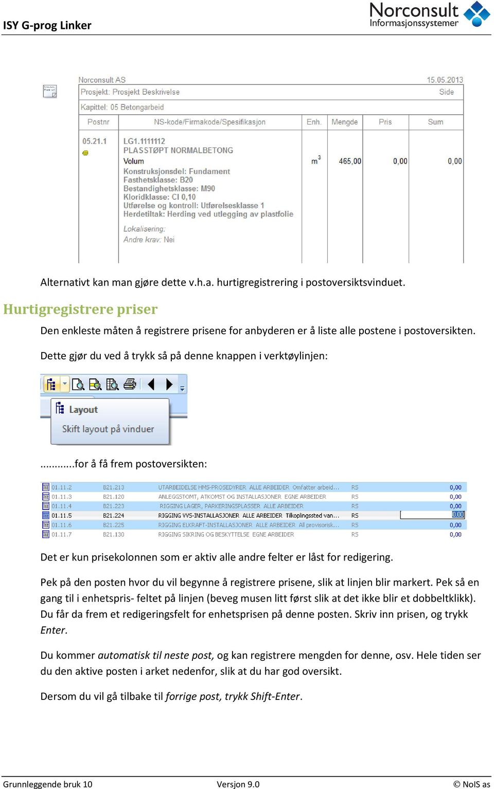 ..for å få frem postoversikten: Det er kun prisekolonnen som er aktiv alle andre felter er låst for redigering. Pek på den posten hvor du vil begynne å registrere prisene, slik at linjen blir markert.