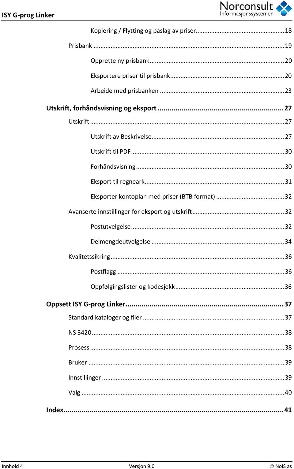 .. 31 Eksporter kontoplan med priser (BTB format)... 32 Avanserte innstillinger for eksport og utskrift... 32 Postutvelgelse... 32 Delmengdeutvelgelse... 34 Kvalitetssikring.