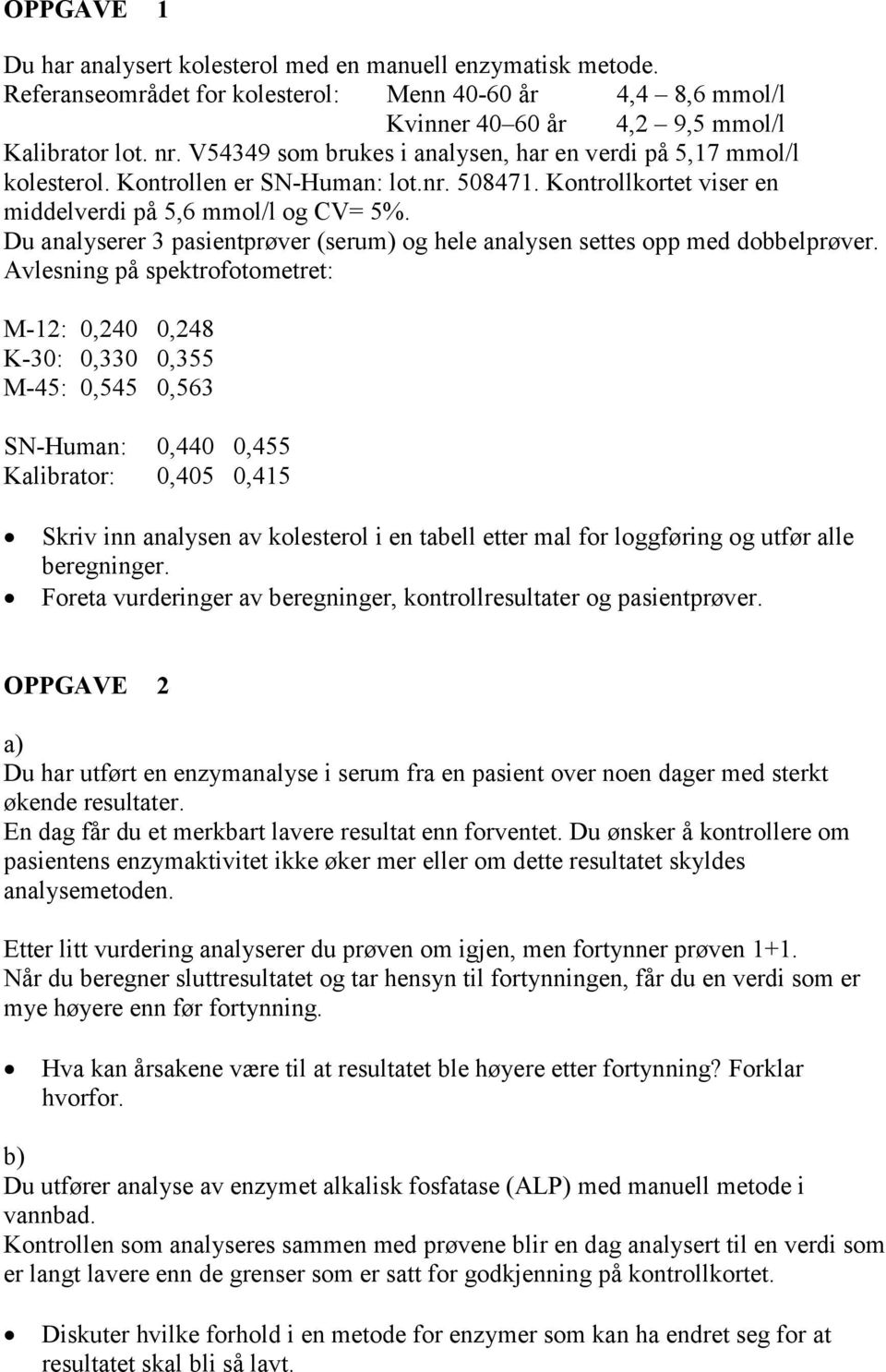 Du analyserer 3 pasientprøver (serum) og hele analysen settes opp med dobbelprøver.