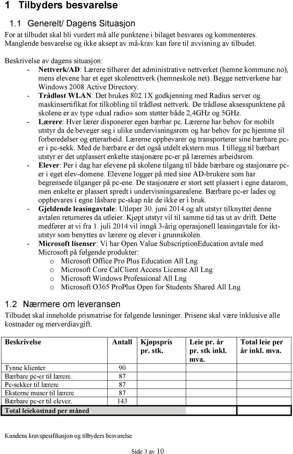 no), mens elevene har et eget skolenettverk (hemneskole.net). Begge nettverkene har Windows 2008 Active Directory. - Trådløst WLAN: Det brukes 802.