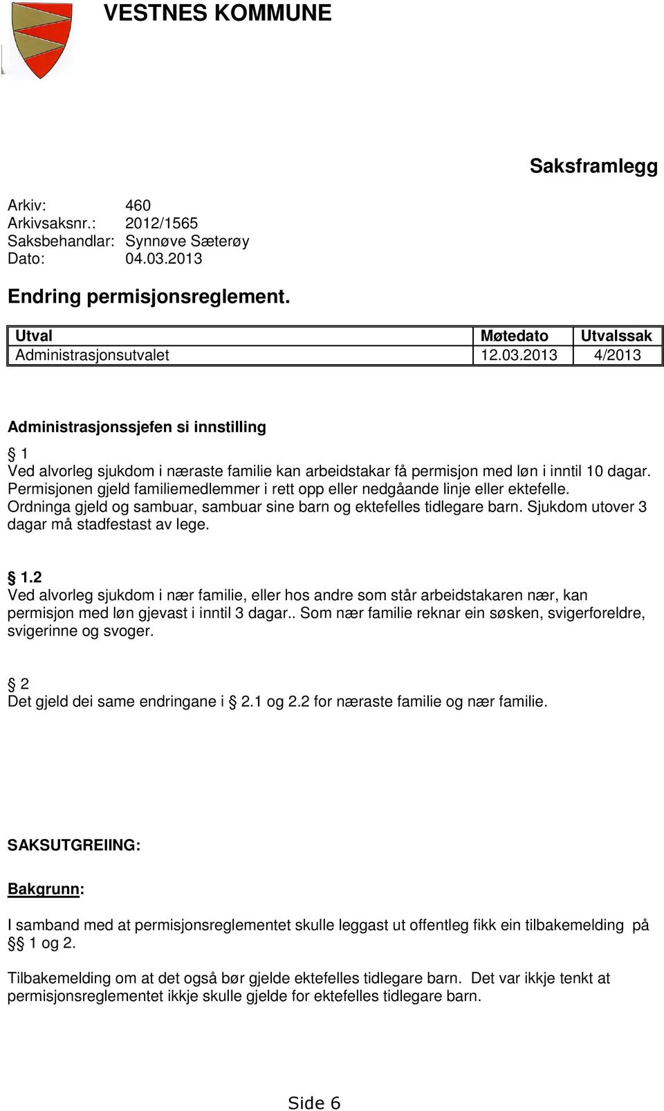 2013 4/2013 Administrasjonssjefen si innstilling 1 Ved alvorleg sjukdom i næraste familie kan arbeidstakar få permisjon med løn i inntil 10 dagar.