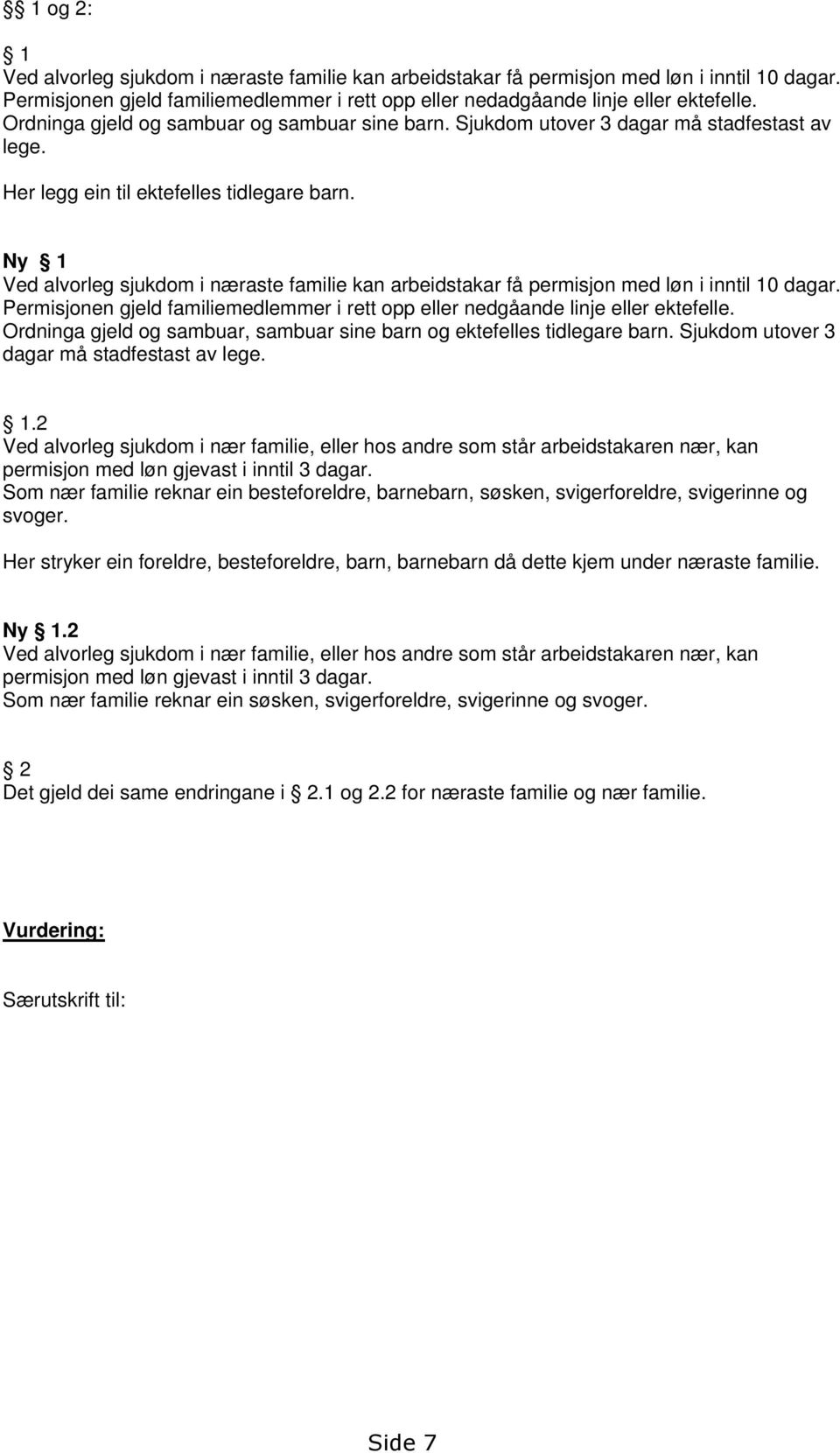 Ny 1 Ved alvorleg sjukdom i næraste familie kan arbeidstakar få permisjon med løn i inntil 10 dagar. Permisjonen gjeld familiemedlemmer i rett opp eller nedgåande linje eller ektefelle.