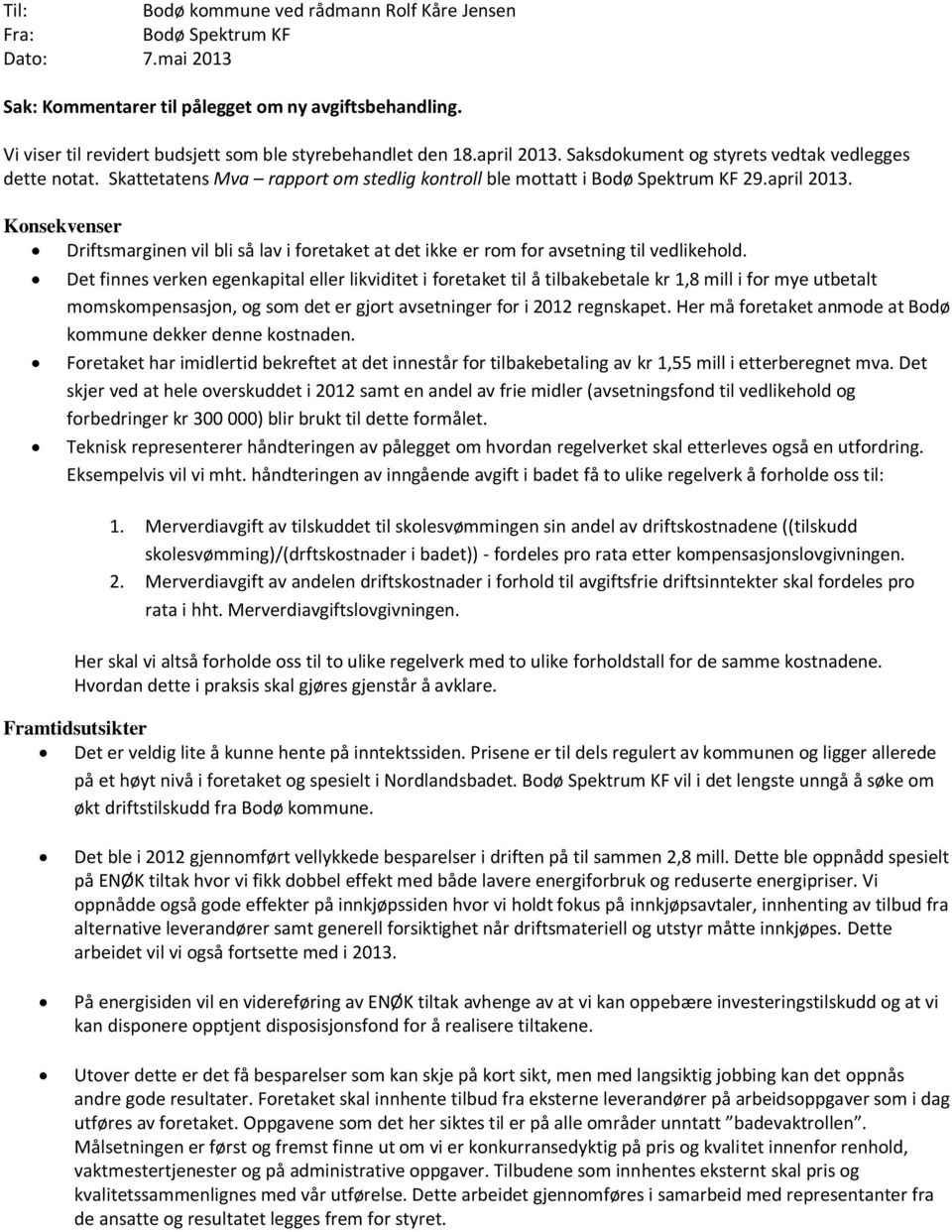 Skattetatens Mva rapport om stedlig kontroll ble mottatt i Bodø Spektrum KF 29.april 2013. Konsekvenser Driftsmarginen vil bli så lav i foretaket at det ikke er rom for avsetning til vedlikehold.