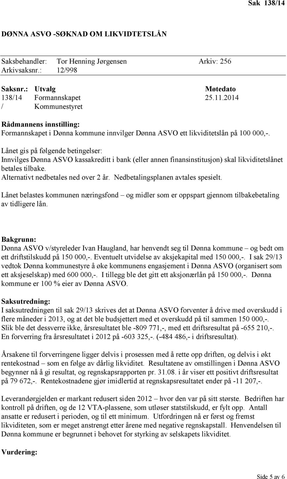 Lånet gis på følgende betingelser: Innvilges Dønna ASVO kassakreditt i bank (eller annen finansinstitusjon) skal likviditetslånet betales tilbake. Alternativt nedbetales ned over 2 år.