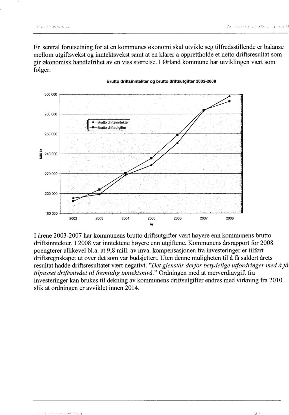 I Ørland kommune har utviklingen vært som følger: Brutto driftsinntekter og brutto driftsutgifter 2002-2008 300 000 280 000 260 000 Brutto driftsinntekter e Brutto driftsutgifter = 240 000 220 000