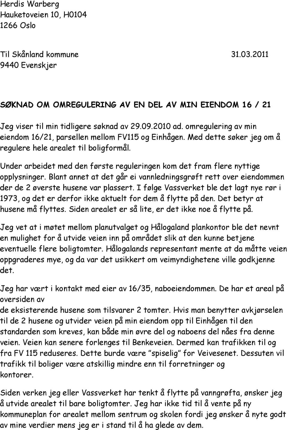 Under arbeidet med den første reguleringen kom det fram flere nyttige opplysninger. Blant annet at det går ei vannledningsgrøft rett over eiendommen der de 2 øverste husene var plassert.