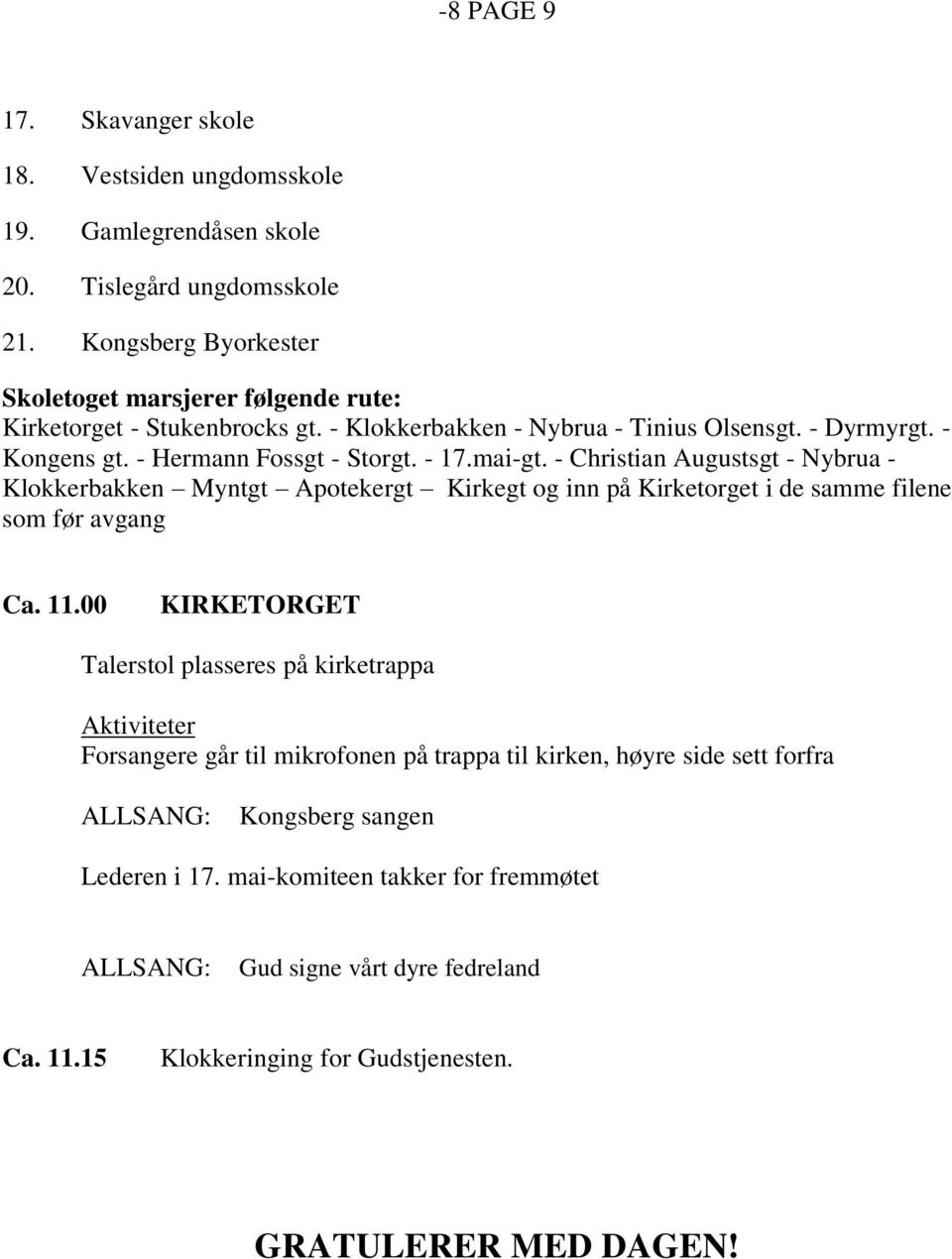 mai-gt. - Christian Augustsgt - Nybrua - Klokkerbakken Myntgt Apotekergt Kirkegt og inn på Kirketorget i de samme filene som før avgang Ca. 11.