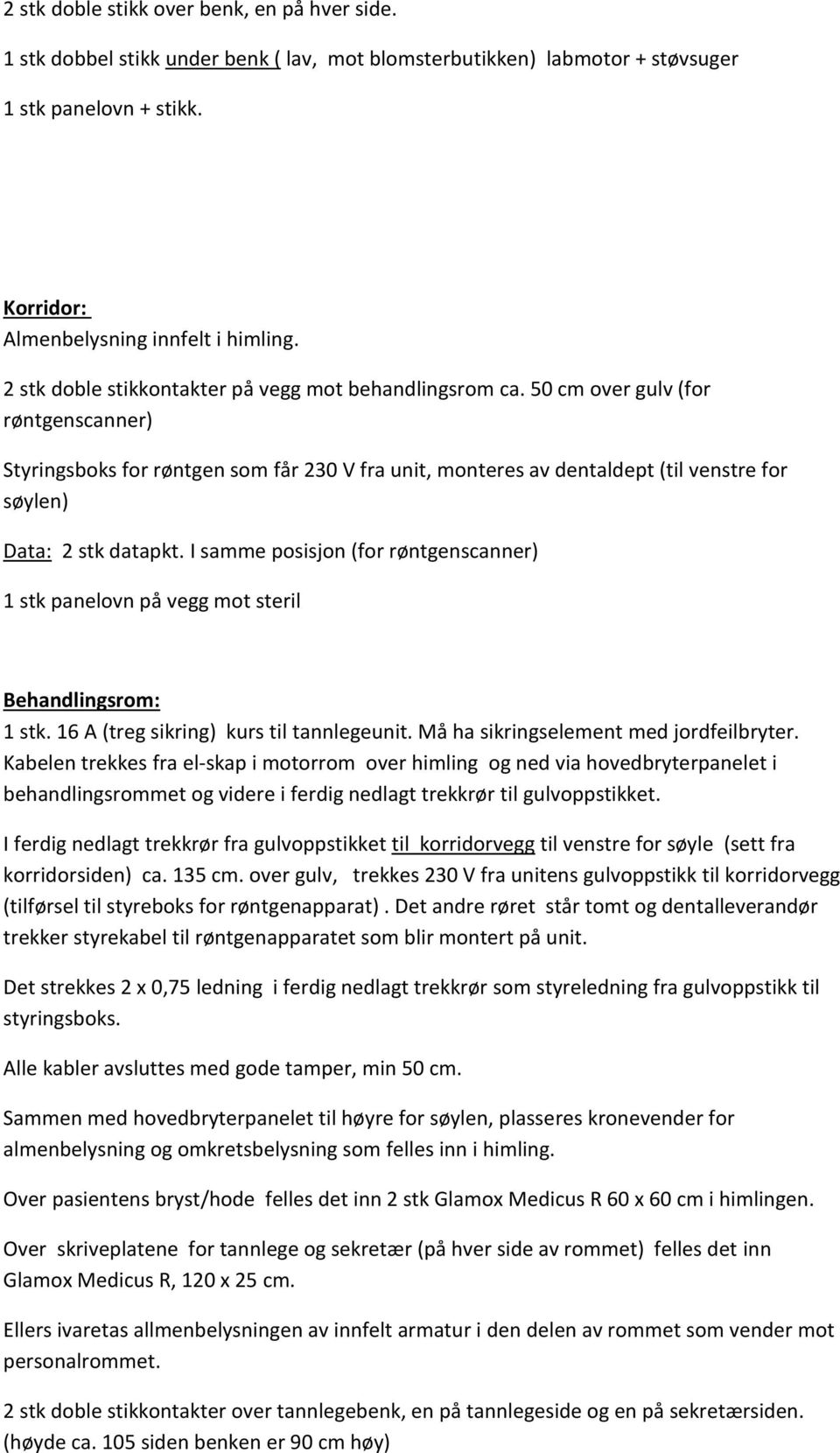 50 cm over gulv (for røntgenscanner) Styringsboks for røntgen som får 230 V fra unit, monteres av dentaldept (til venstre for søylen) Data: 2 stk datapkt.