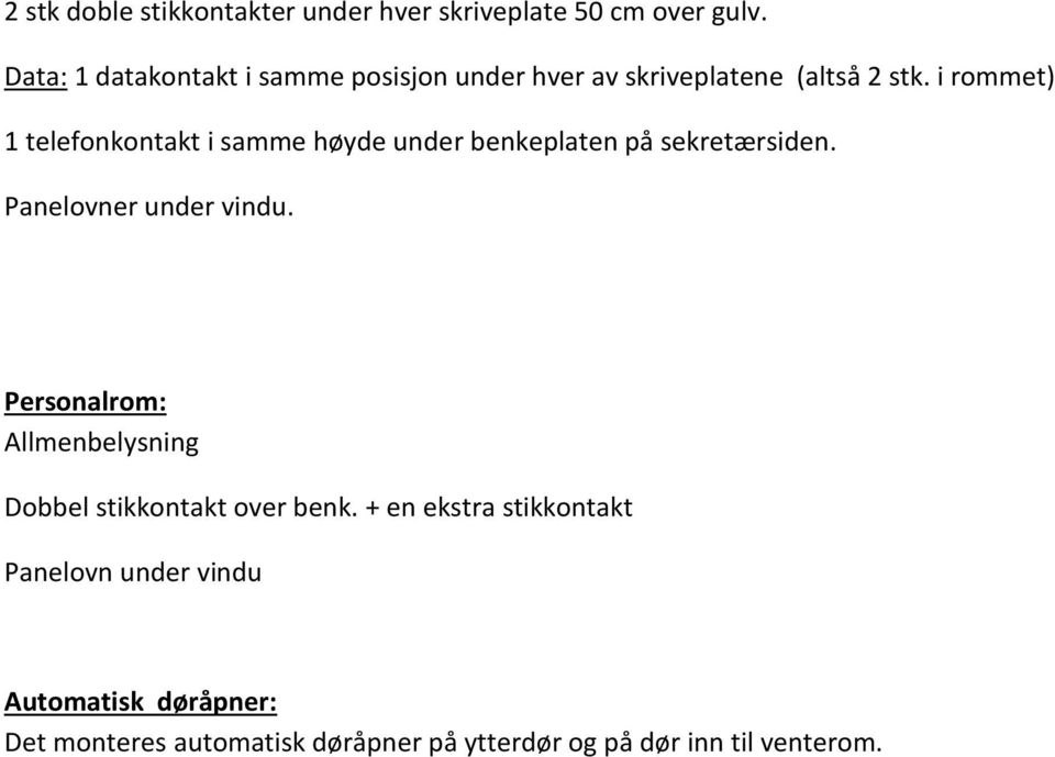 i rommet) 1 telefonkontakt i samme høyde under benkeplaten på sekretærsiden. Panelovner under vindu.