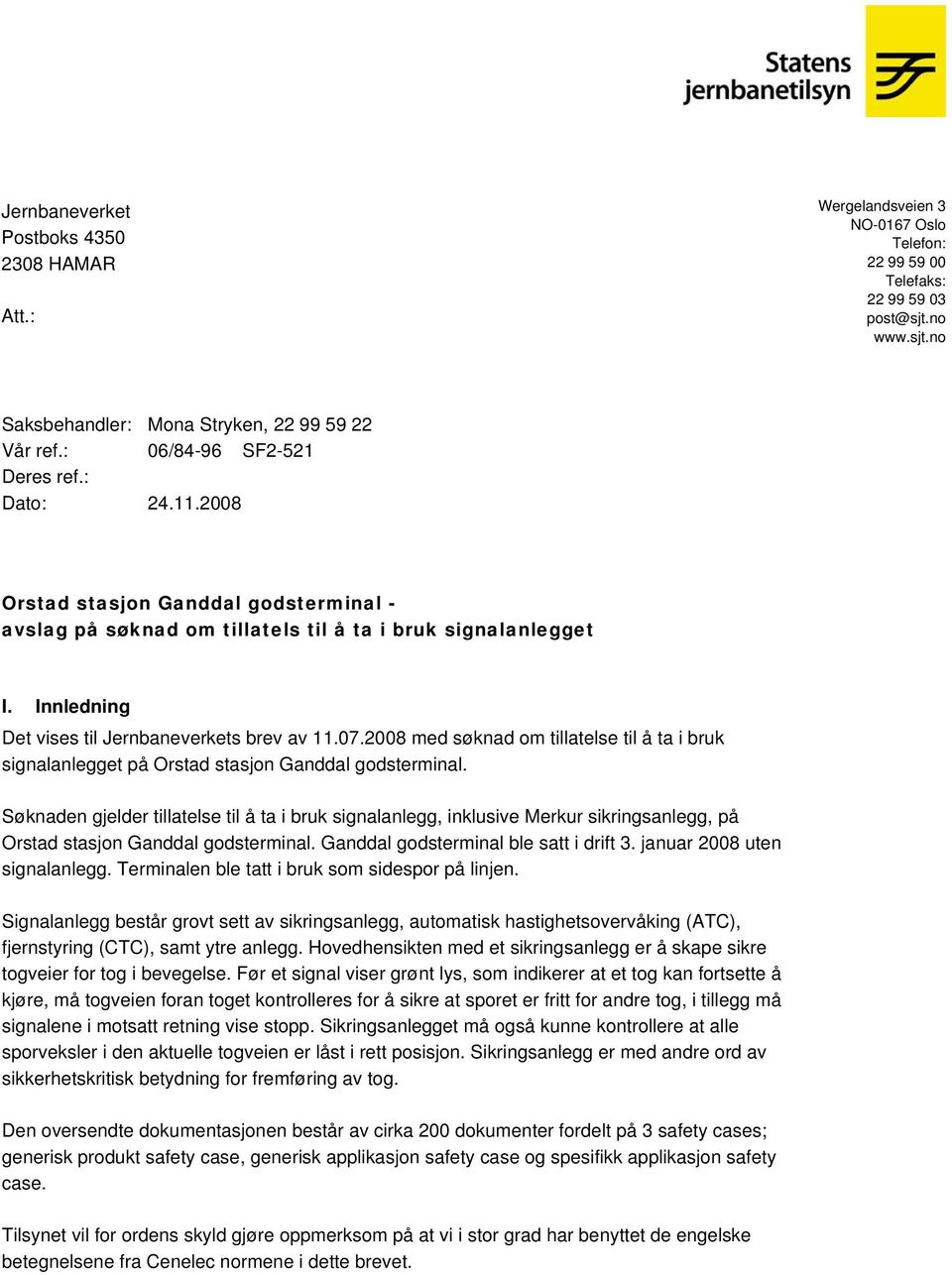 Innledning Det vises til Jernbaneverkets brev av 11.07.2008 med søknad om tillatelse til å ta i bruk signalanlegget på Orstad stasjon Ganddal godsterminal.