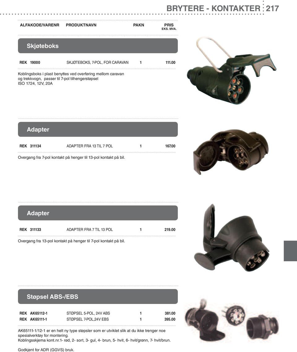 00 Overgang fra 7-pol kontakt på henger til 13-pol kontakt på bil. Adapter REK 311133 ADAPTER FRA 7 TIL 13 POL 1 219.00 Overgang fra 13-pol kontakt på henger til 7-pol kontakt på bil.