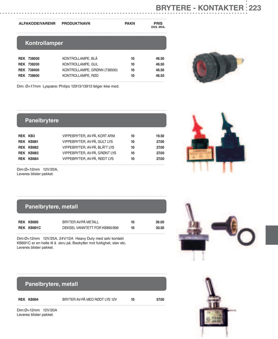 00 REK KB882 VIPPEBRYTER, AV-PÅ, BLÅTT LYS 10 27.00 REK KB883 VIPPEBRYTER, AV-PÅ, GRØNT LYS 10 27.00 REK KB884 VIPPEBRYTER, AV-PÅ, RØDT LYS 10 27.00 Dim:Ø=12mm 12V/20A, Leveres blister pakket.