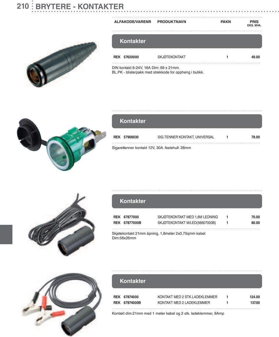 festehull: 28mm Kontakter REK 67877000 SKJØTEKONTAKT MED 1,8M LEDNING 1 70.00 REK 67877000B SKJØTEKONTAKT M/LED(56607000B) 1 80.