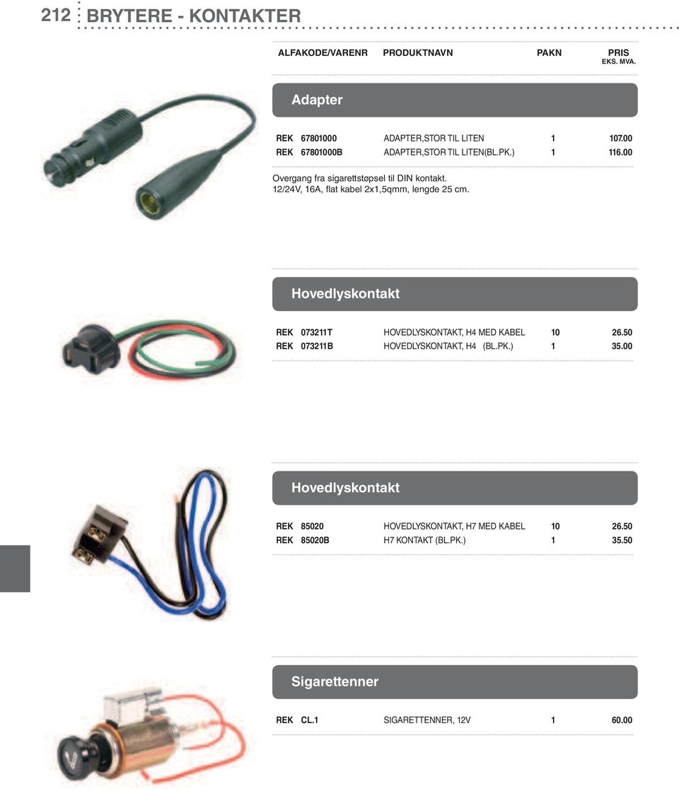 Hovedlyskontakt REK 073211T HOVEDLYSKONTAKT, H4 MED KABEL 10 26.50 REK 073211B HOVEDLYSKONTAKT, H4 (BL.PK.) 1 35.