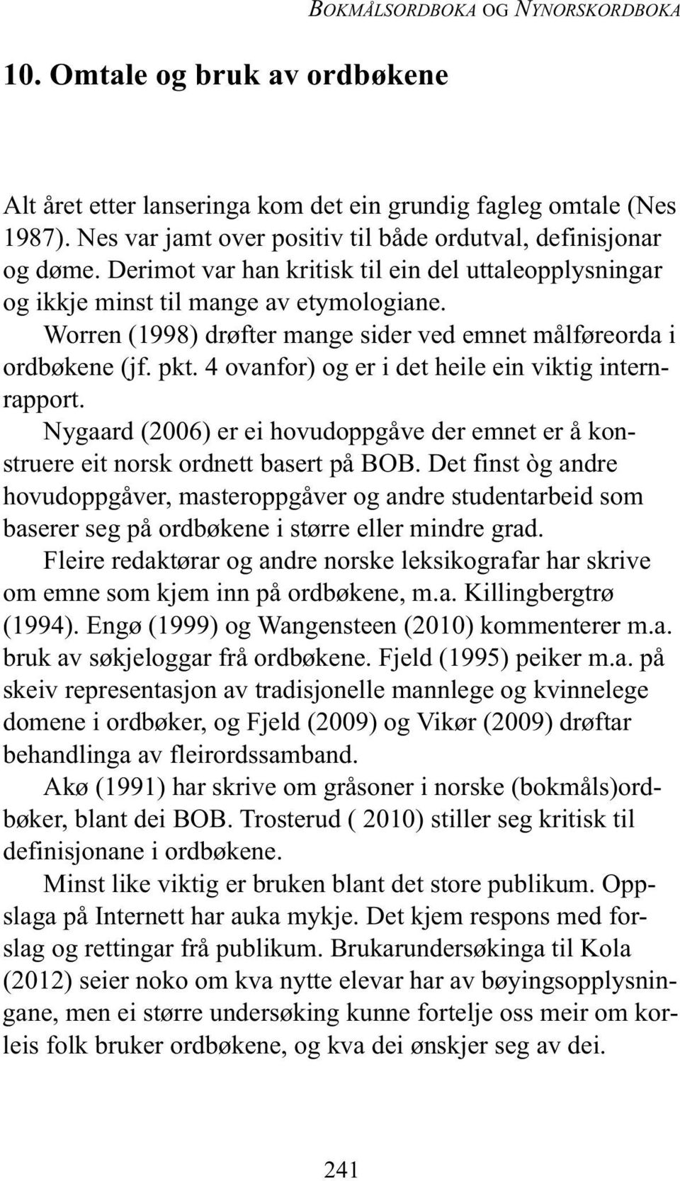 Worren (1998) drøfter mange sider ved emnet målføreorda i ordbøkene (jf. pkt. 4 ovanfor) og er i det heile ein viktig internrapport.