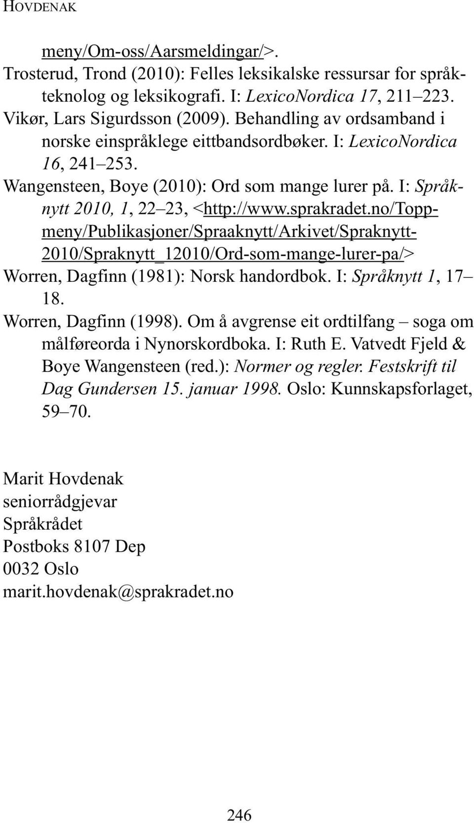 no/topp- meny/publikasjoner/spraaknytt/arkivet/spraknytt- 2010/Spraknytt_12010/Ord-som-mange-lurer-pa/> Worren, Dagfinn (1981): Norsk handordbok. I: Språknytt 1, 17 18. Worren, Dagfinn (1998).