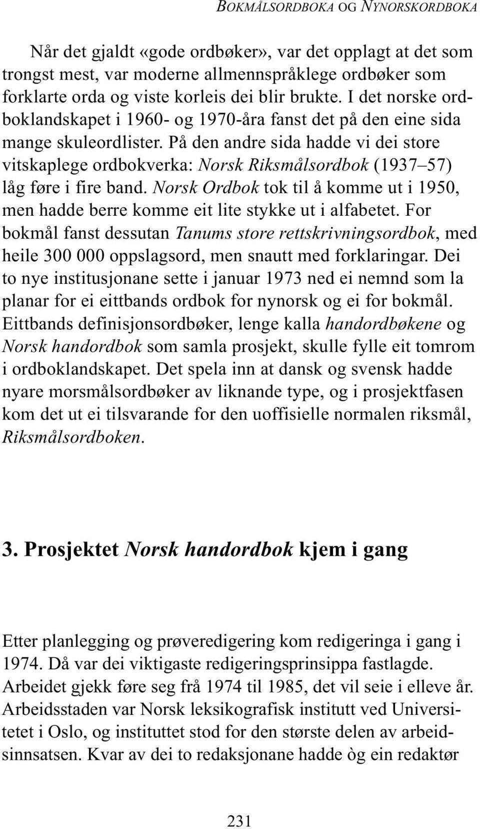På den andre sida hadde vi dei store vitskaplege ordbokverka: Norsk Riksmålsordbok (1937 57) låg føre i fire band.