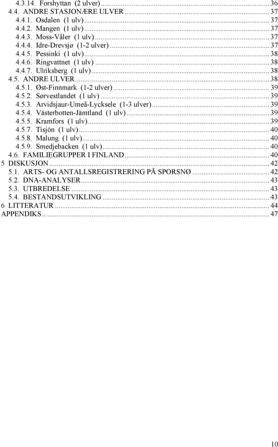 .. 39 4.5.4. Västerbotten-Jämtland (1 ulv)... 39 4.5.5. Kramfors (1 ulv)... 39 4.5.7. Tisjön (1 ulv)... 40 4.5.8. Malung (1 ulv)... 40 4.5.9. Smedjebacken (1 ulv)... 40 4.6. FAMILIEGRUPPER I FINLAND.