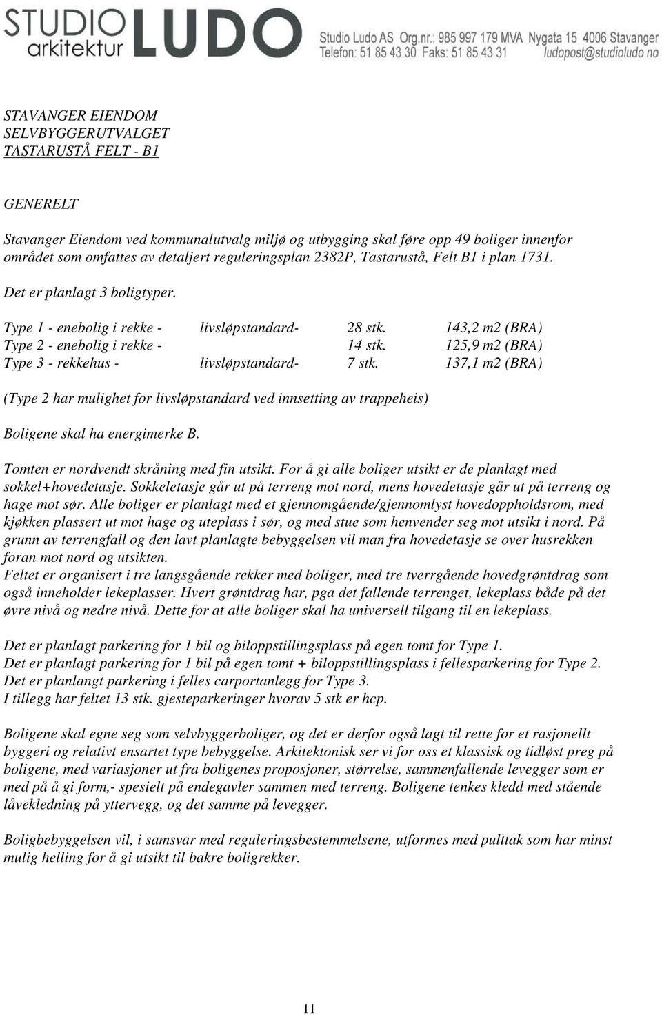 125,9 m2 (BRA) Type 3 - rekkehus - livsløpstandard- 7 stk. 137,1 m2 (BRA) (Type 2 har mulighet for livsløpstandard ved innsetting av trappeheis) Boligene skal ha energimerke B.