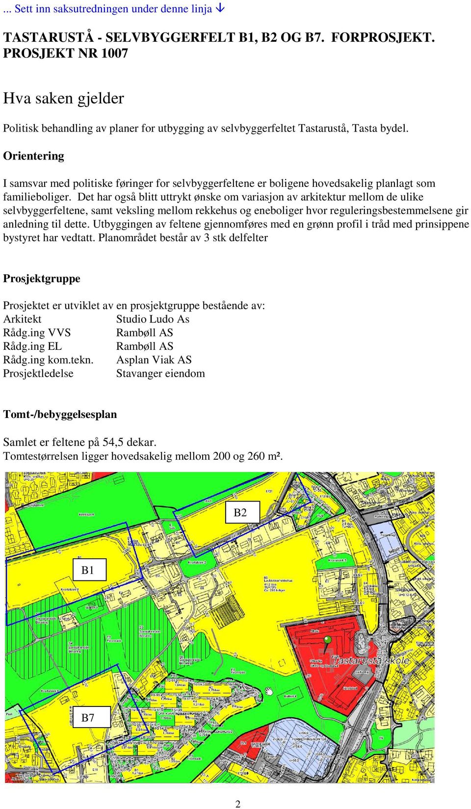 Orientering I samsvar med politiske føringer for selvbyggerfeltene er boligene hovedsakelig planlagt som familieboliger.