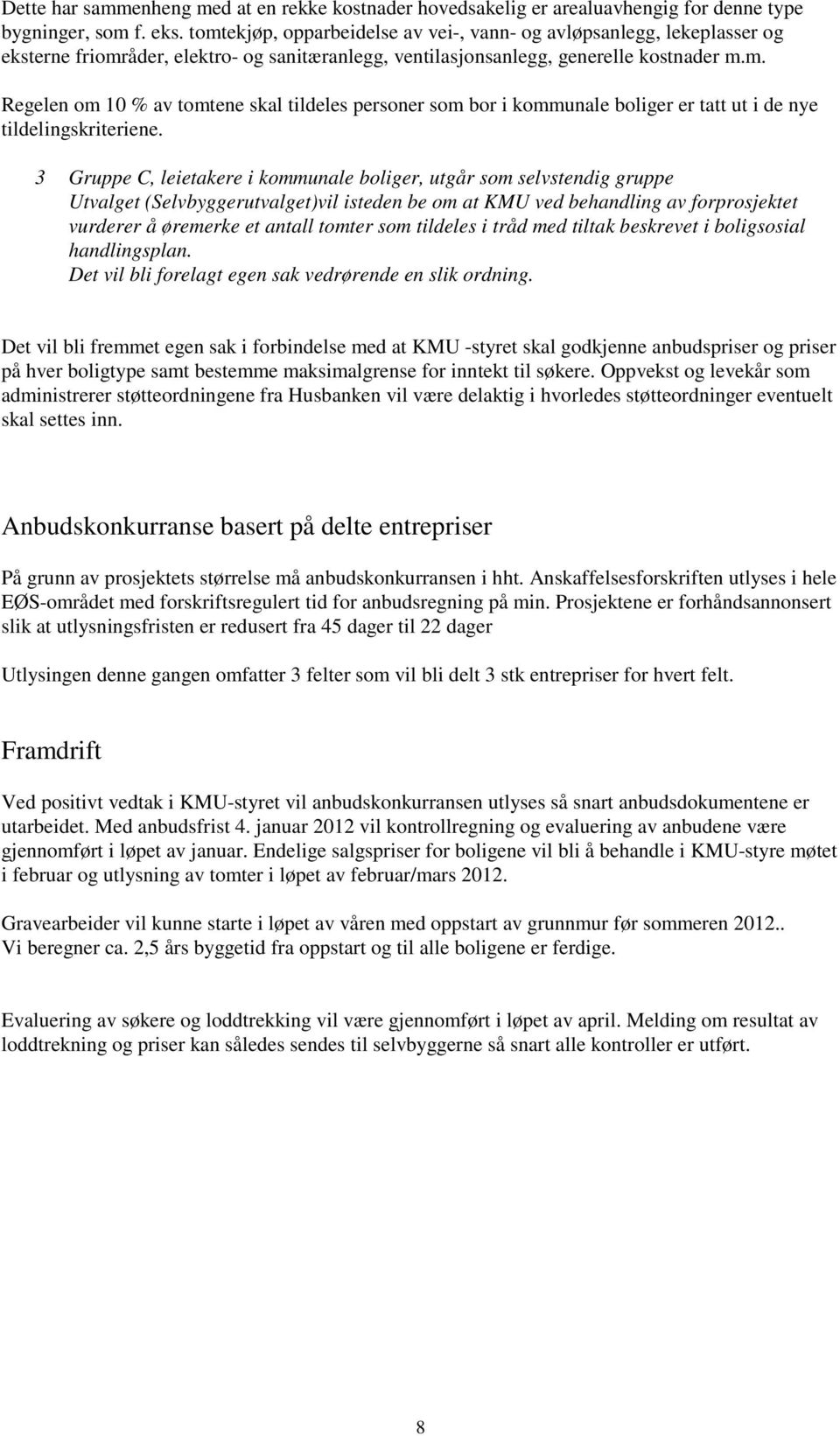 3 Gruppe C, leietakere i kommunale boliger, utgår som selvstendig gruppe Utvalget (Selvbyggerutvalget)vil isteden be om at KMU ved behandling av forprosjektet vurderer å øremerke et antall tomter som