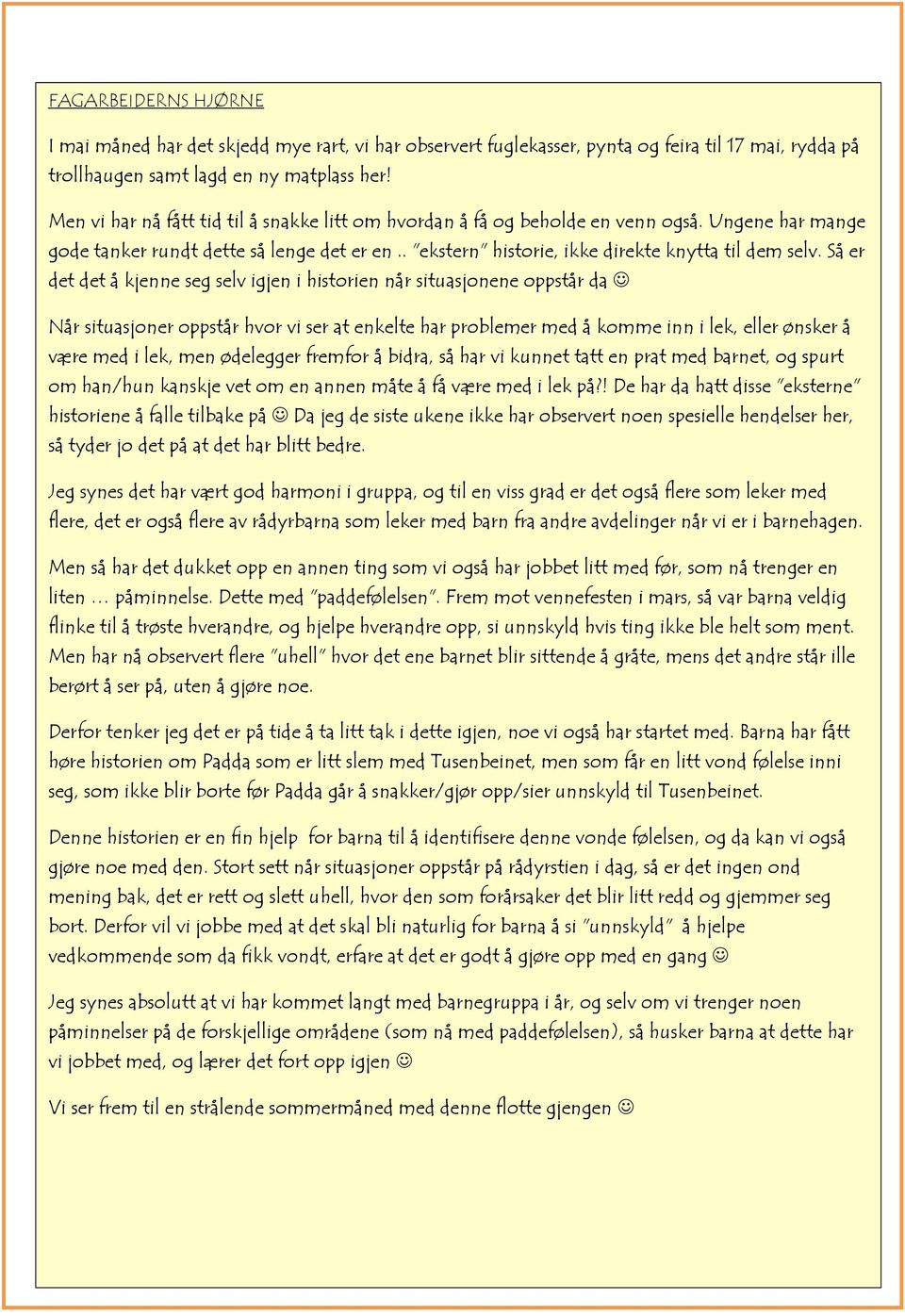 Så er det det å kjenne seg selv igjen i historien når situasjonene oppstår da Når situasjoner oppstår hvor vi ser at enkelte har problemer med å komme inn i lek, eller ønsker å være med i lek, men