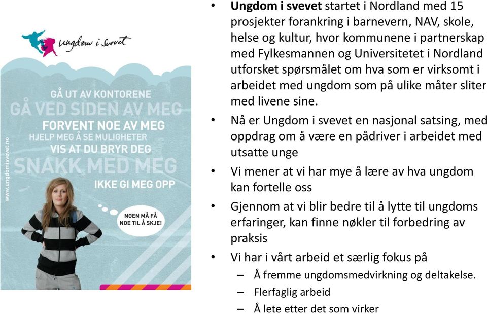 Nå er Ungdom i svevet en nasjonal satsing, med oppdrag om å være en pådriver i arbeidet med utsatte unge Vi mener at vi har mye å lære av hva ungdom kan fortelle oss