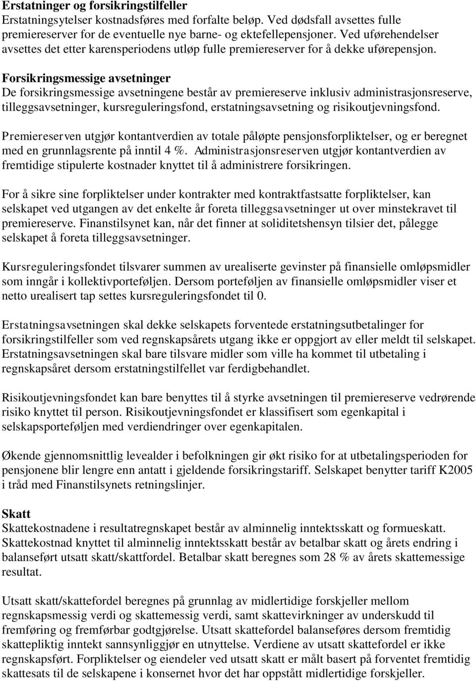 Forsikringsmessige avsetninger De forsikringsmessige avsetningene består av premiereserve inklusiv administrasjonsreserve, tilleggsavsetninger, kursreguleringsfond, erstatningsavsetning og