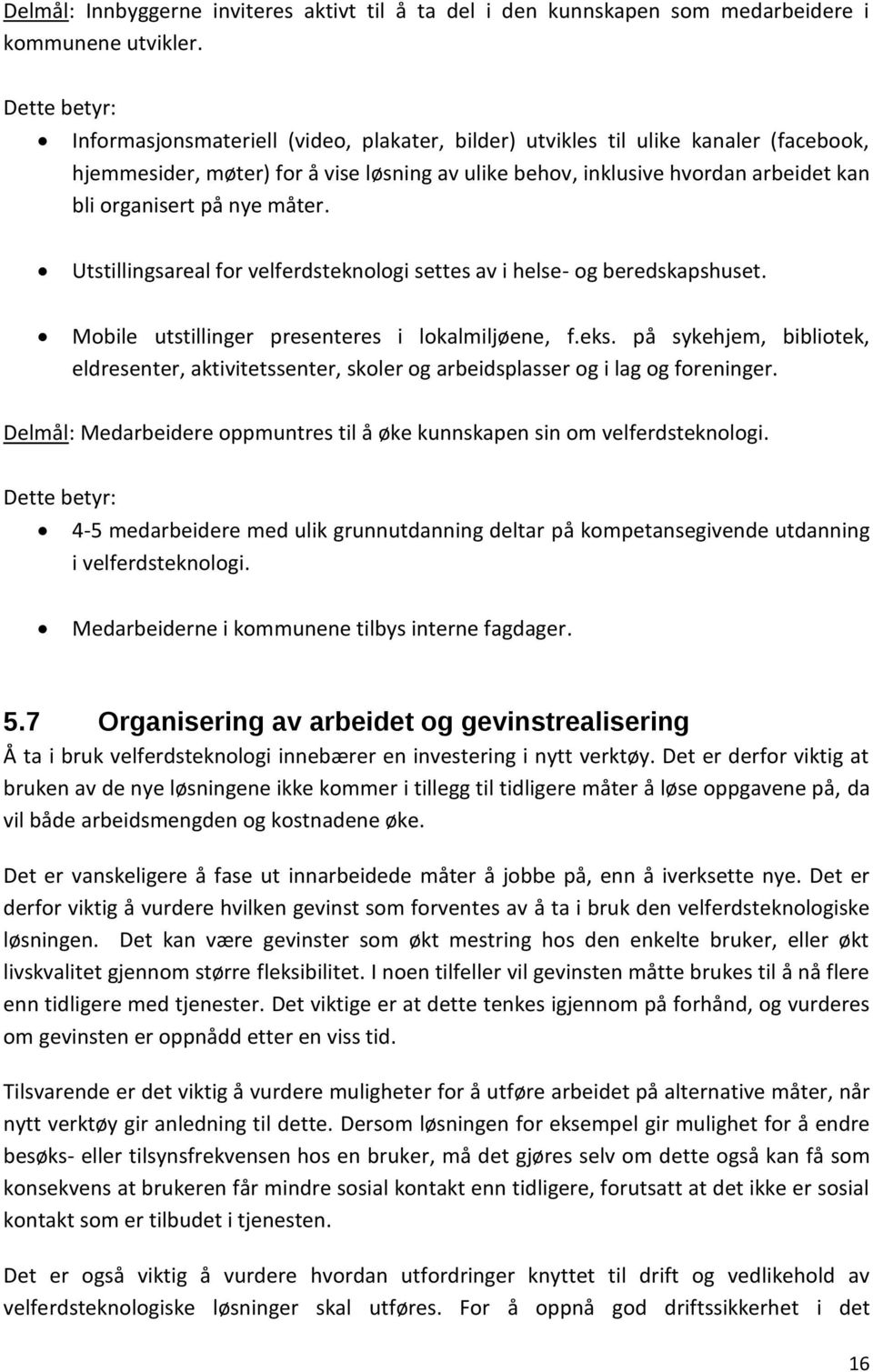 på nye måter. Utstillingsareal for velferdsteknologi settes av i helse- og beredskapshuset. Mobile utstillinger presenteres i lokalmiljøene, f.eks.