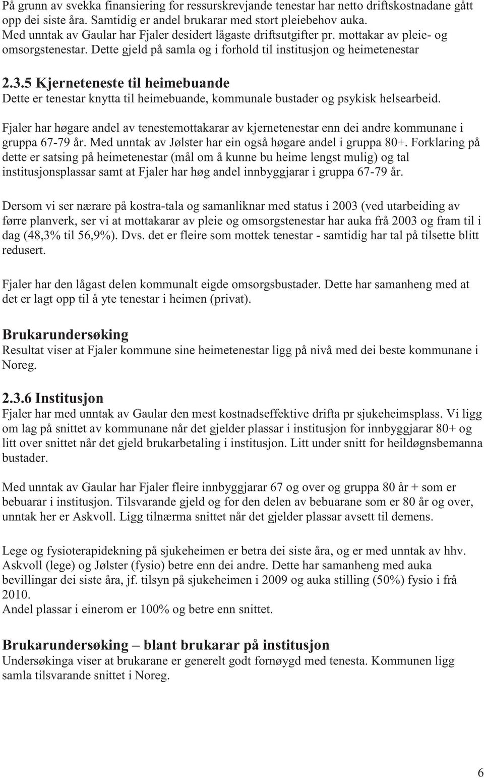 5 Kjerneteneste til heimebuande Dette er tenestar knytta til heimebuande, kommunale bustader og psykisk helsearbeid.