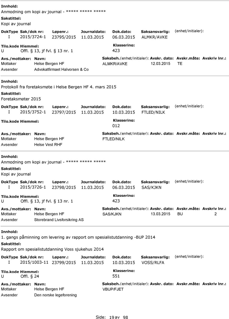 /mottaker: Navn: Saksbeh. Avskr. dato: Avskr.måte: Avskriv lnr.: Mottaker FTLED/NLK Helse Vest RHF Anmodning om kopi av journal - ***** ***** ***** Kopi av journal 2015/3726-1 23798/2015 06.03.