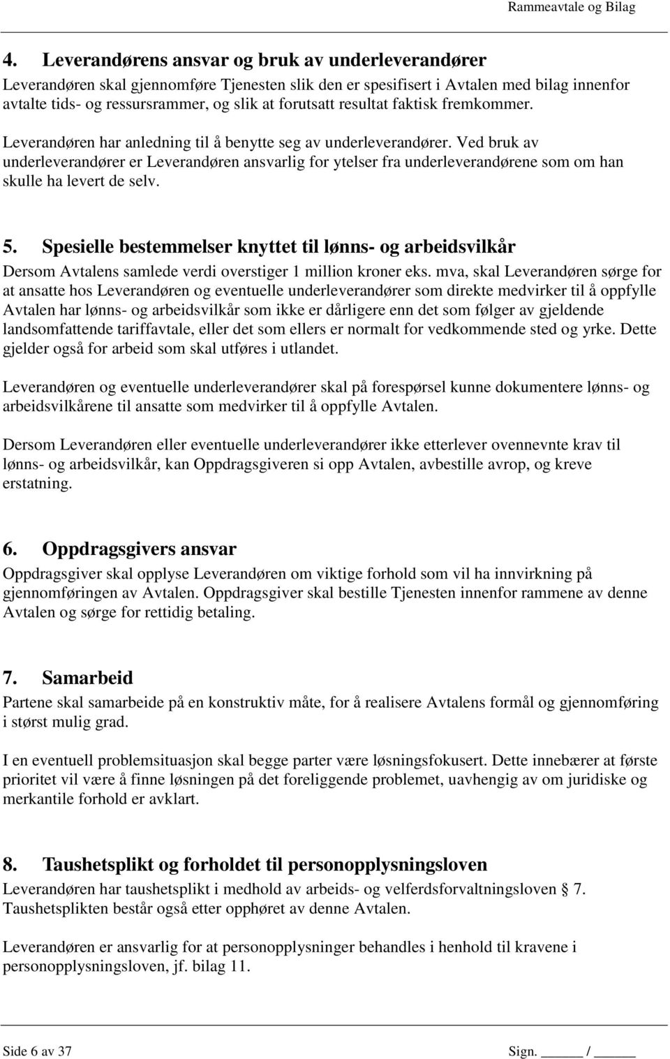 Ved bruk av underleverandører er Leverandøren ansvarlig for ytelser fra underleverandørene som om han skulle ha levert de selv. 5.