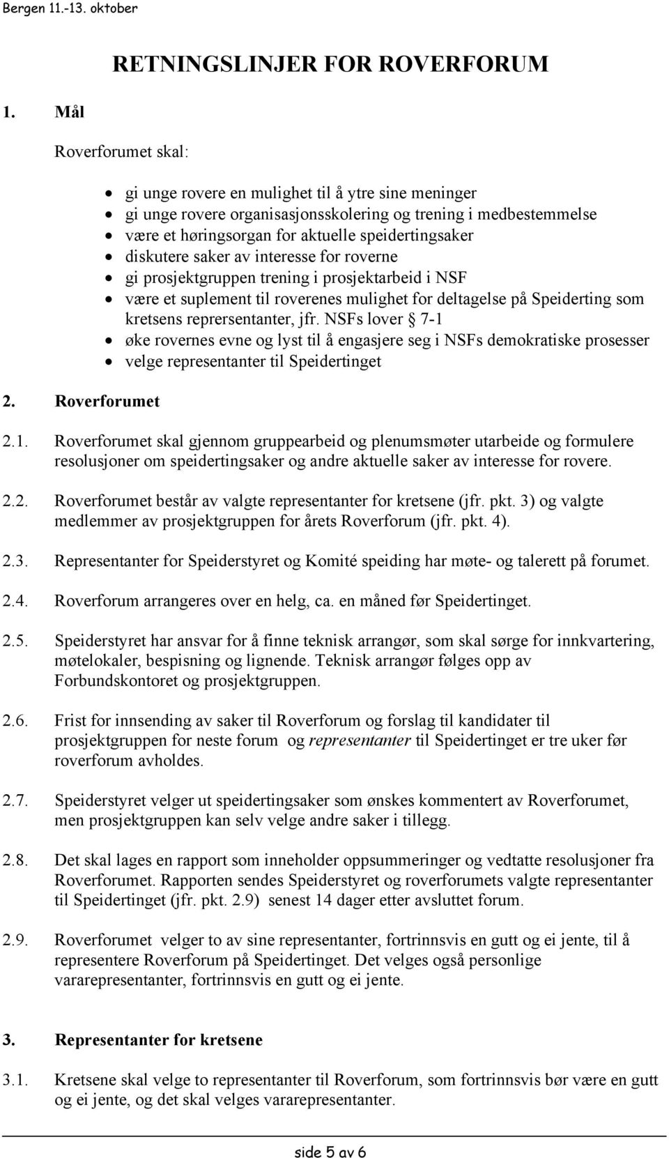 av interesse for roverne gi prosjektgruppen trening i prosjektarbeid i NSF være et suplement til roverenes mulighet for deltagelse på Speiderting som kretsens reprersentanter, jfr.