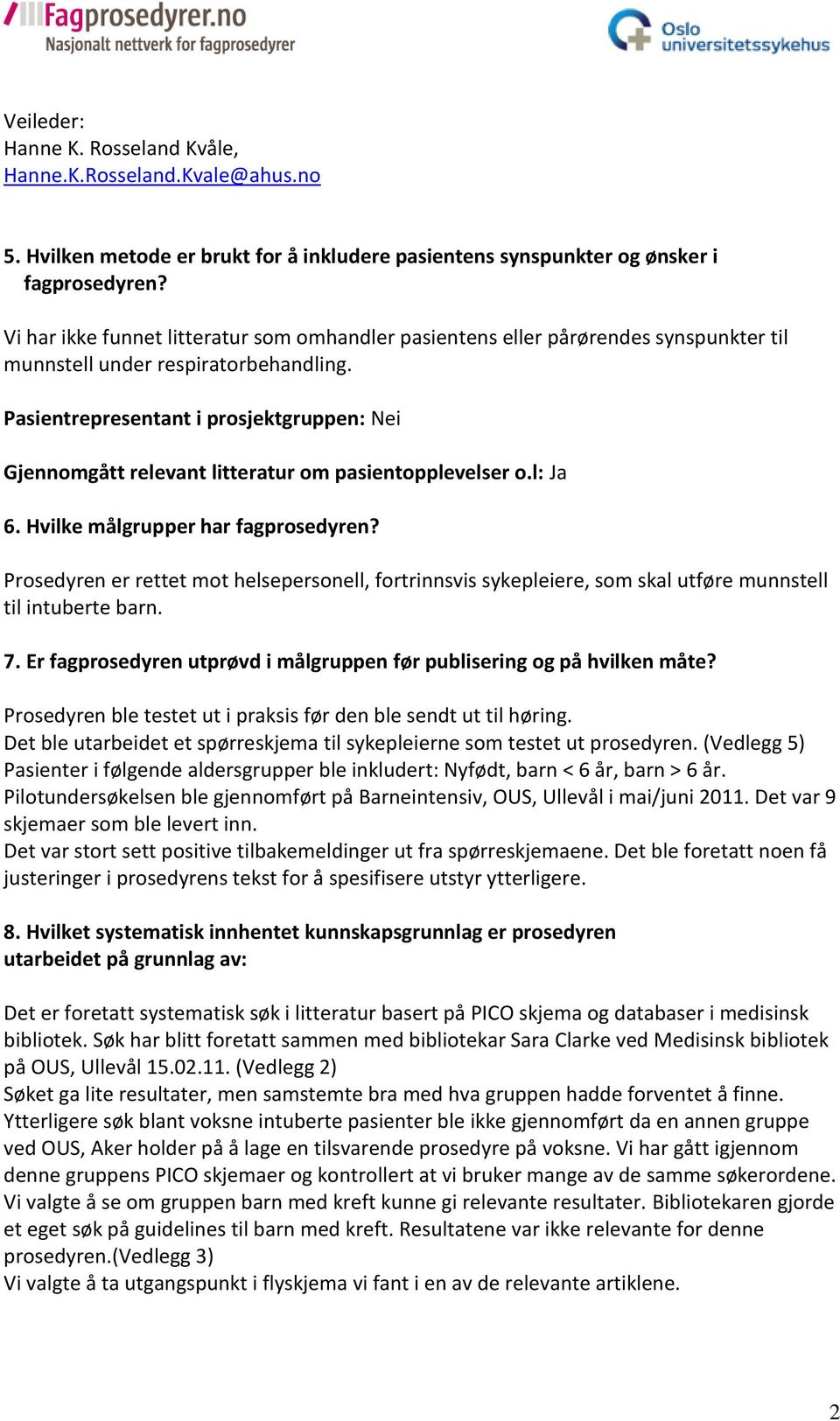 Pasientrepresentant i prosjektgruppen: Nei Gjennomgått relevant litteratur om pasientopplevelser o.l: Ja 6. Hvilke målgrupper har fagprosedyren?