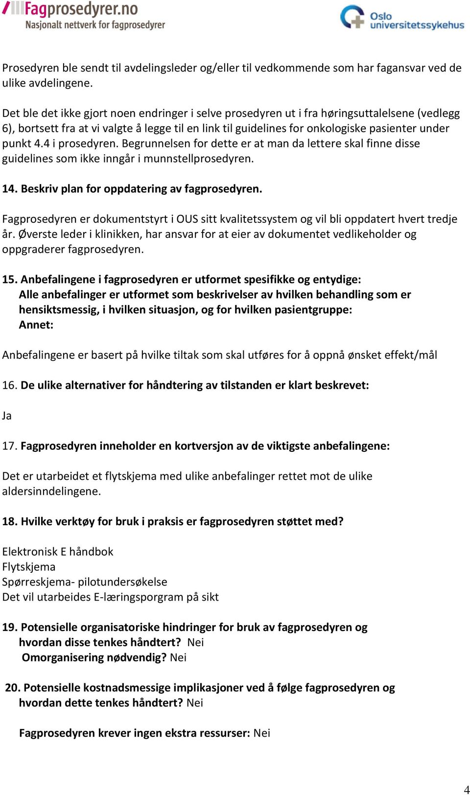 4 i prosedyren. Begrunnelsen for dette er at man da lettere skal finne disse guidelines som ikke inngår i munnstellprosedyren. 14. Beskriv plan for oppdatering av fagprosedyren.