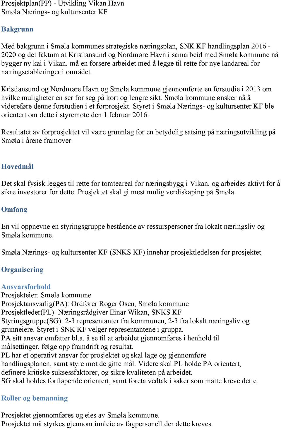 Kristiansund og Nordmøre Havn og Smøla kommune gjennomførte en forstudie i 2013 om hvilke muligheter en ser for seg på kort og lengre sikt.