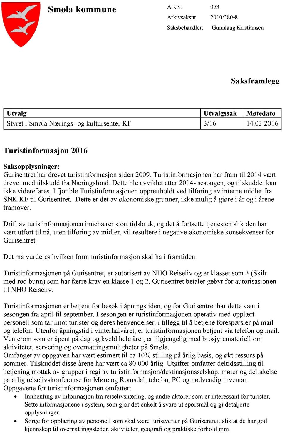 Dette ble avviklet etter 2014- sesongen, og tilskuddet kan ikke videreføres. I fjor ble Turistinformasjonen opprettholdt ved tilføring av interne midler fra SNK KF til Gurisentret.