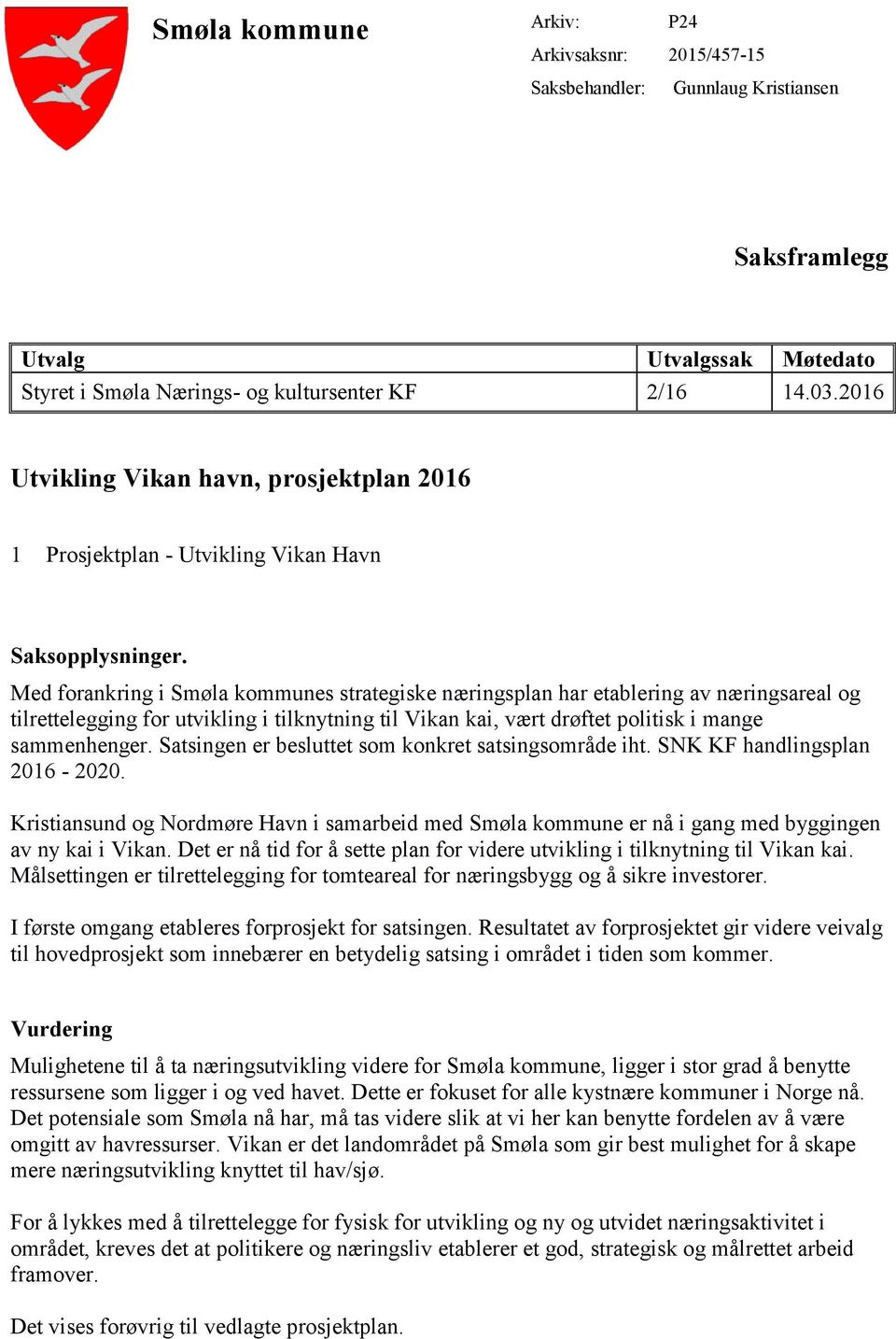 Med forankring i Smøla kommunes strategiske næringsplan har etablering av næringsareal og tilrettelegging for utvikling i tilknytning til Vikan kai, vært drøftet politisk i mange sammenhenger.