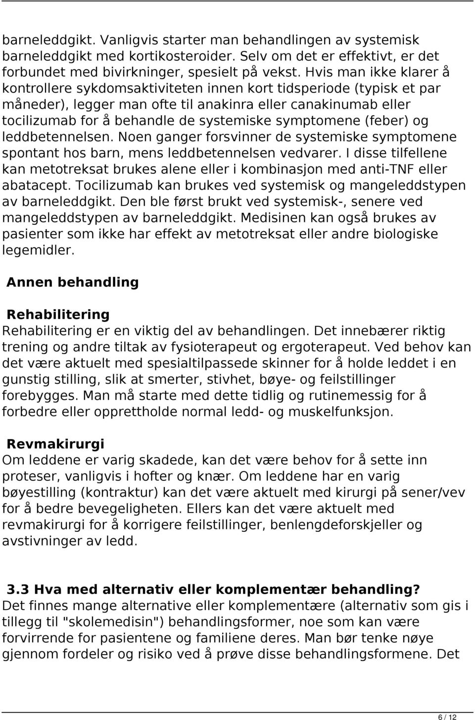 symptomene (feber) og leddbetennelsen. Noen ganger forsvinner de systemiske symptomene spontant hos barn, mens leddbetennelsen vedvarer.