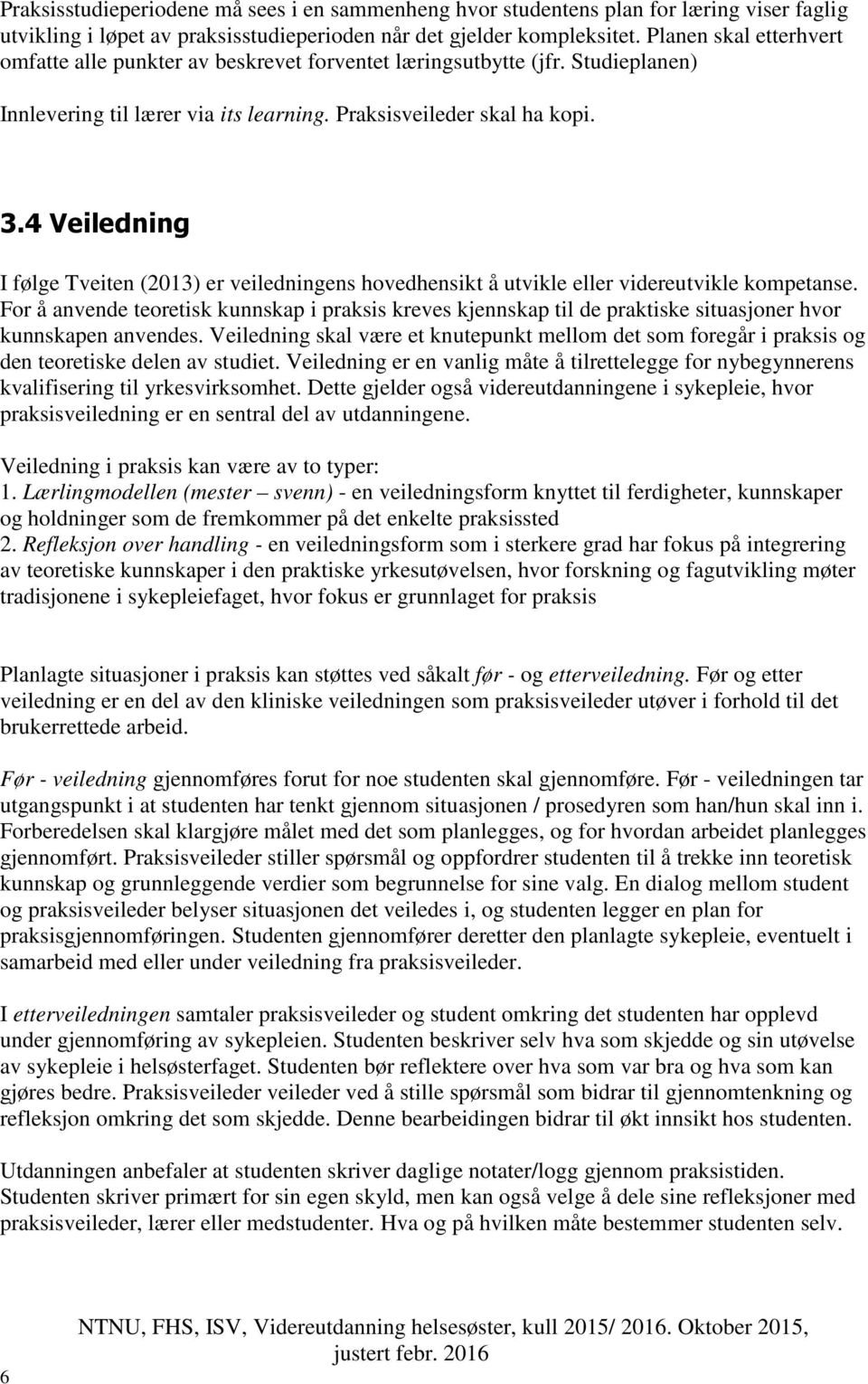 4 Veiledning I følge Tveiten (2013) er veiledningens hovedhensikt å utvikle eller videreutvikle kompetanse.