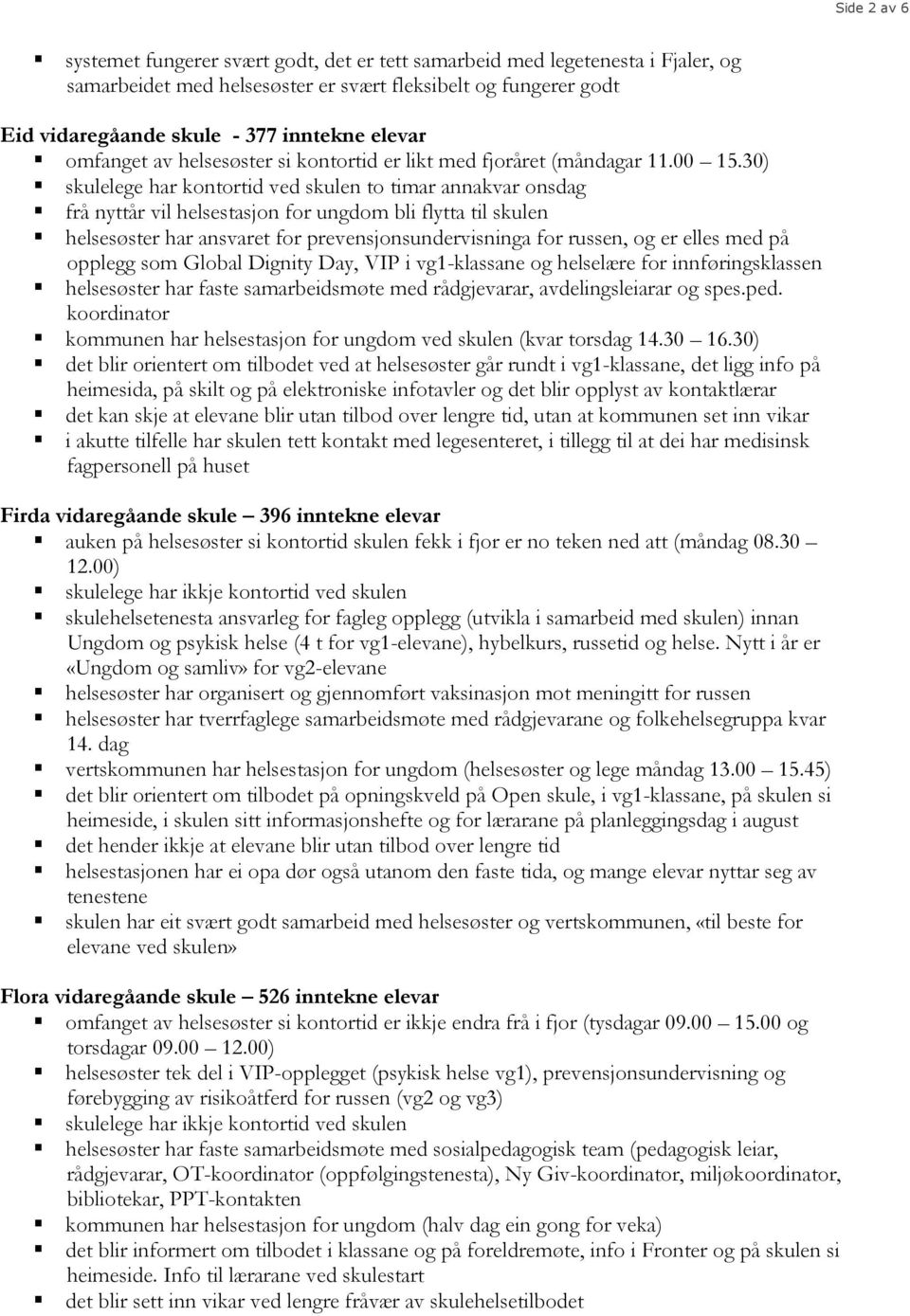 30) skulelege har kontortid ved skulen to timar annakvar onsdag frå nyttår vil helsestasjon for ungdom bli flytta til skulen helsesøster har ansvaret for prevensjonsundervisninga for russen, og er