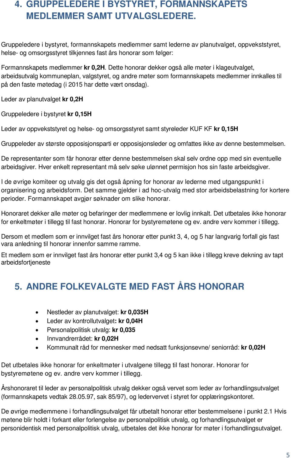 Dette honorar dekker også alle møter i klageutvalget, arbeidsutvalg kommuneplan, valgstyret, og andre møter som formannskapets medlemmer innkalles til på den faste møtedag (i 2015 har dette vært